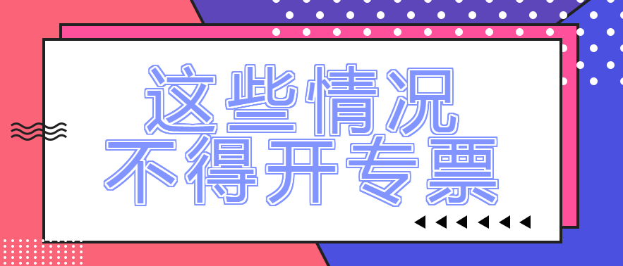 这些情况不得开专票！不得开专票！！不得开专票！！！