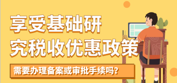 享受基础研究税收优惠政策，需要办理备案或审批手续吗？