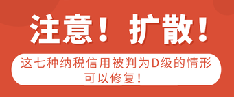 注意 | 这七种纳税信用被判为D级的情形，可以修复！