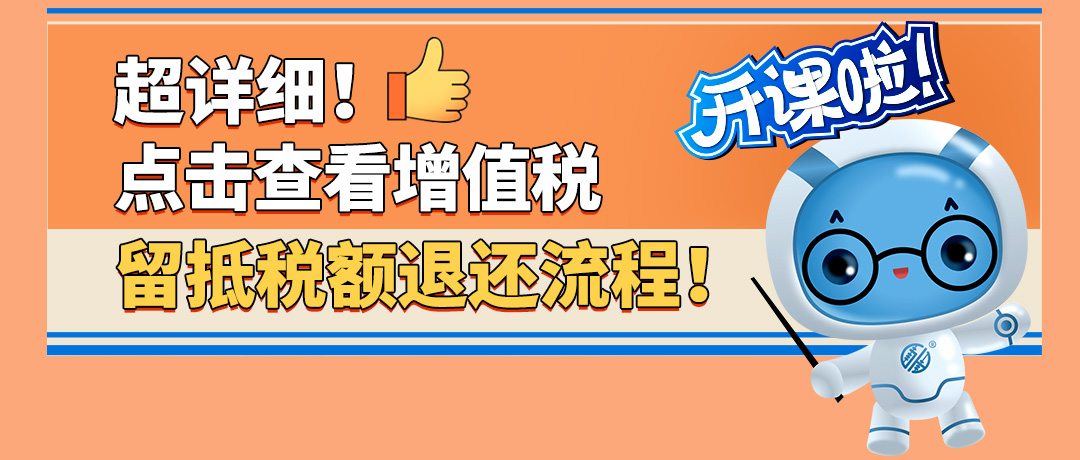 超详细！点击查看增值税留抵税额退还流程！